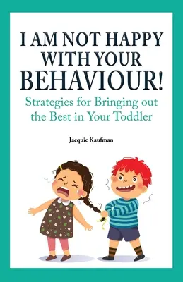 Ich bin mit deinem Verhalten nicht zufrieden! Strategien, um das Beste in Ihrem Kleinkind hervorzuholen - I Am Not Happy with Your Behaviour!: Strategies for Bringing out the Best in Your Toddler