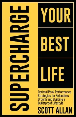 Supercharge Your Best Life: Optimale Spitzenleistung - Strategien für unaufhaltsames Wachstum und einen kugelsicheren Lebensstil - Supercharge Your Best Life: Optimal Peak Performance Strategies for Relentless Growth and Building a Bulletproof Lifestyle