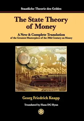 Die Staatstheorie des Geldes: Eine neue und vollständige Übersetzung des größten Meisterwerks des 20. Jahrhunderts über Geld - The State Theory of Money: A New & Complete Translation of the Greatest Masterpiece of the 20th Century on Money