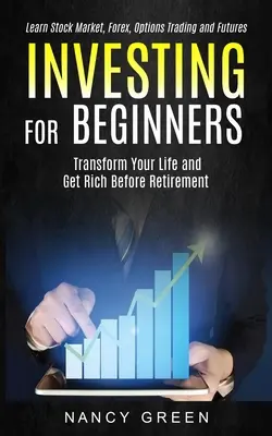 Investieren für Anfänger: Verwandeln Sie Ihr Leben und werden Sie reich vor dem Ruhestand (Lernen Sie Aktienmarkt, Forex, Optionshandel und Futures) - Investing for Beginners: Transform Your Life and Get Rich Before Retirement (Learn Stock Market, Forex, Options Trading and Futures)