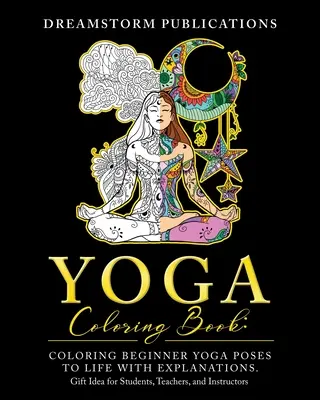 Yoga-Malbuch: Ausmalen von Yoga-Posen für Anfänger mit Erklärungen. Geschenkidee für Studenten, Lehrer und Ausbilder - Yoga Coloring Book: Coloring Beginner Yoga Poses to Life with Explanations. Gift Idea for Students, Teachers, and Instructors