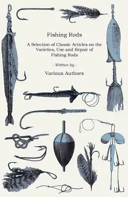 Angelruten - Eine Auswahl klassischer Artikel über die verschiedenen Arten, den Gebrauch und die Reparatur von Angelruten (Reihe Angeln) - Fishing Rods - A Selection of Classic Articles on the Varieties, Use and Repair of Fishing Rods (Angling Series)