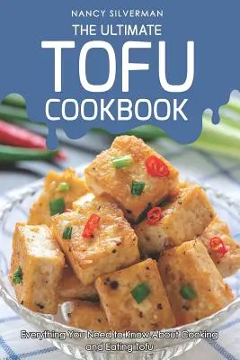 Das ultimative Tofu-Kochbuch: Alles, was Sie über das Kochen und Essen von Tofu wissen müssen - The Ultimate Tofu Cookbook: Everything You Need to Know about Cooking and Eating Tofu