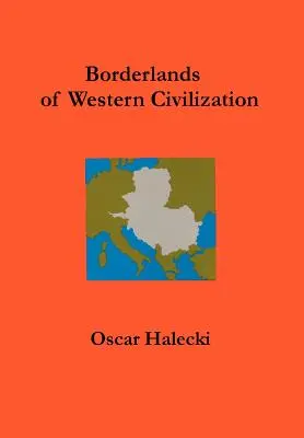 Grenzgebiete der westlichen Zivilisation: Eine Geschichte Ostmitteleuropas - Borderlands of Western Civilization: A History of East Central Europe