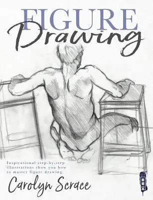 Figurenzeichnen: Inspirierende Schritt-für-Schritt-Illustrationen zeigen Ihnen, wie Sie das Figurenzeichnen meistern - Figure Drawing: Inspirational Step-By-Step Illustrations Show You How to Master Figure Drawing