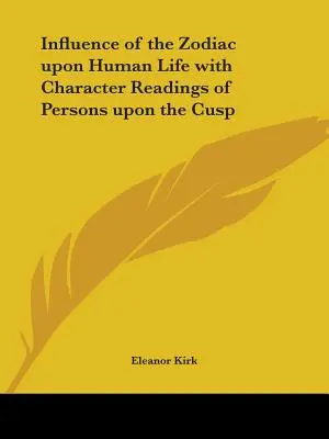 Der Einfluss des Tierkreises auf das menschliche Leben mit Charakterdeutungen von Personen auf dem Scheitelpunkt - Influence of the Zodiac upon Human Life with Character Readings of Persons upon the Cusp