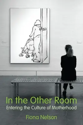 Im anderen Raum: Der Einstieg in die Kultur der Mutterschaft - In the Other Room: Entering the Culture of Motherhood