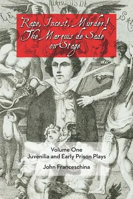 Vergewaltigung, Inzest, Mord! Der Marquis de Sade auf der Bühne Band Eins: Jugendwerke und frühe Gefängnisstücke - Rape, Incest, Murder! the Marquis de Sade on Stage Volume One: Juvenilia and Early Prison Plays
