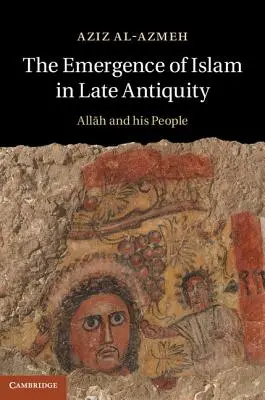 Die Entstehung des Islam in der Spätantike: Allah und sein Volk - The Emergence of Islam in Late Antiquity: Allah and His People