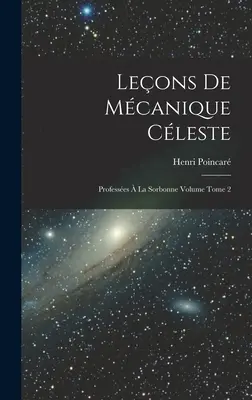 Leons de mcanique cleste: Professes la Sorbonne Band Tome 2 - Leons de mcanique cleste: Professes  la Sorbonne Volume Tome 2