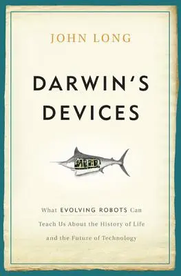 Darwins Geräte: Was uns evolvierende Roboter über die Geschichte des Lebens und die Zukunft der Technologie lehren können - Darwin's Devices: What Evolving Robots Can Teach Us about the History of Life and the Future of Technology