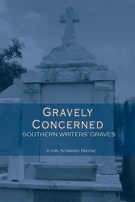 Ernsthaft besorgt: Gräber von Südstaaten-Schriftstellern - Gravely Concerned: Southern Writers' Graves