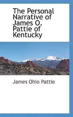 Die persönliche Erzählung von James O. Pattie aus Kentucky - The Personal Narrative of James O. Pattie of Kentucky