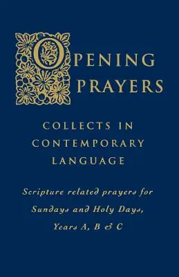 Eröffnungsgebete: Kollekten in zeitgemäßer Sprache - Schriftbezogene Gebete für Sonntage und Heilige Tage, Jahrgänge A, B und C - Opening Prayers: Collects in a Contemporary Language - Scripture Related Prayers for Sunday's and Holy Days, Years A, B and C