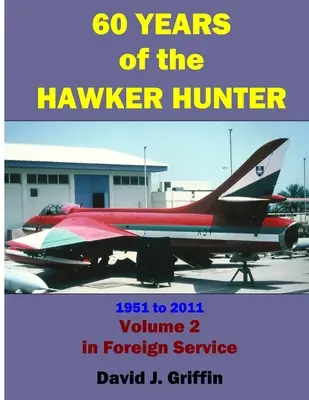 60 Jahre Hawker Hunter, 1951 bis 2011. Band 2 - Ausland - 60 Years of the Hawker Hunter, 1951 to 2011. Volume 2 - Foreign