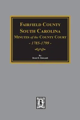 Fairfield County, South Carolina Protokolle des Bezirksgerichts, 1785-1789 - Fairfield County, South Carolina Minutes of the County Court, 1785-1789