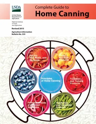 Vollständiger Leitfaden für das Einmachen zu Hause: Einmachprinzipien, Grundzutaten, Sirupe, Obst, Tomaten, Gemüse, Fleisch und Meeresfrüchte, Pickles und Relishes, Ja - Complete Guide to Home Canning: Canning Principles, Basic Ingredients, Syrups, Fruit, Tomatoes, Vegetables, Meat and Seafood, Pickles and Relishes, Ja