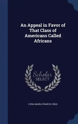 Ein Appell zu Gunsten der Klasse der Amerikaner, die Afrikaner genannt werden - An Appeal in Favor of That Class of Americans Called Africans