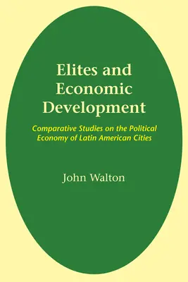 Eliten und wirtschaftliche Entwicklung: Vergleichende Studien zur politischen Ökonomie der lateinamerikanischen Städte - Elites and Economic Development: Comparative Studies on the Political Economy of Latin American Cities