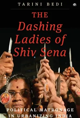 Die schneidigen Damen der Shiv Sena: Politische Matronage im urbanisierten Indien - The Dashing Ladies Of Shiv Sena: Political Matronage In Urbanizing India
