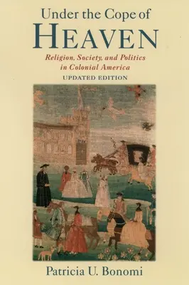 Unter der Obhut des Himmels: Religion, Gesellschaft und Politik im kolonialen Amerika - Under the Cope of Heaven: Religion, Society, and Politics in Colonial America