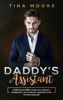 Daddy's Assistant: Eine erotische DDLG- und ABDL-Geschichte über einen Daddy Dom, der seine Assistentin zu seinem sexy Baby Girl erzieht. - Daddy's Assistant: A DDLG and ABDL erotic story about a Daddy Dom who trains his assistant to be his sexy baby girl