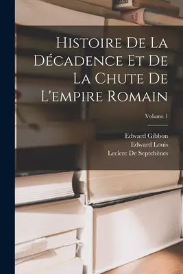 Histoire De La Dcadence Et De La Chute De L'empire Romain; Band 1 - Histoire De La Dcadence Et De La Chute De L'empire Romain; Volume 1