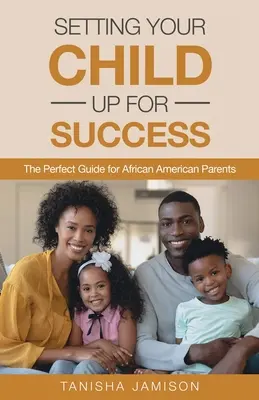 Ihr Kind auf Erfolgskurs bringen: Der perfekte Leitfaden für afroamerikanische Eltern - Setting Your Child Up for Success: The Perfect Guide for African American Parents
