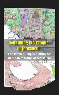 Der Wiederaufbau des Tempels in Jerusalem: Der Einfluss des persischen Reiches auf den Wiederaufbau Jerusalems - Rebuilding the Temple at Jerusalem: The Persian Empire's Influence In The Rebuilding Of Jerusalem