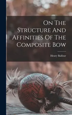 Über die Struktur und Verwandtschaft des Kompositbogens - On The Structure And Affinities Of The Composite Bow