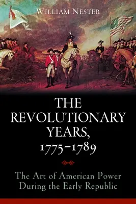 Die Revolutionsjahre, 1775-1789: Die Kunst der amerikanischen Macht in der frühen Republik - The Revolutionary Years, 1775-1789: The Art of American Power During the Early Republic