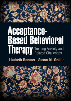 Auf Akzeptanz basierende Verhaltenstherapie: Behandlung von Ängsten und verwandten Problemen - Acceptance-Based Behavioral Therapy: Treating Anxiety and Related Challenges