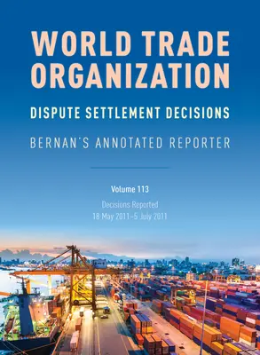 WTO-Streitbeilegungsentscheidungen: Bernan's Annotated Reporter: Berichtete Entscheidungen: 18. Mai 2011-5. Juli 2011 - WTO Dispute Settlement Decisions: Bernan's Annotated Reporter: Decisions Reported: 18 May 2011-5 July 2011