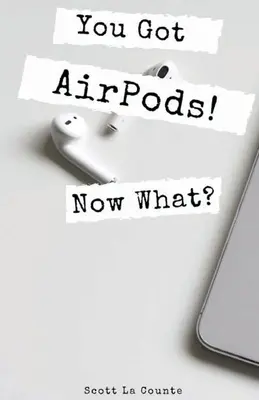 Du hast AirPods! Was nun? Eine verblüffend einfache Anleitung zur Verwendung von AirPods und AirPods Pro - You Got AirPods! Now What?: A Ridiculously Simple Guide to Using AirPods and AirPods Pro