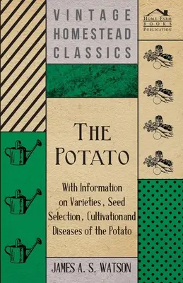 Die Kartoffel - Mit Informationen über Sorten, Saatgutauswahl, Anbau und Krankheiten der Kartoffel - The Potato - With Information on Varieties, Seed Selection, Cultivation and Diseases of the Potato