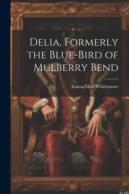 Delia, ehemals der Blaue Vogel von Mulberry Bend - Delia, Formerly the Blue-Bird of Mulberry Bend