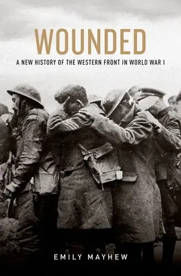 Verwundet: Eine neue Geschichte der Westfront im Ersten Weltkrieg - Wounded: A New History of the Western Front in World War I