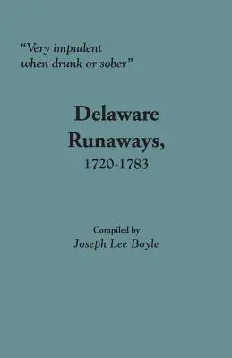 Sehr unverschämt, ob betrunken oder nüchtern: Ausreißer aus Delaware, 1720-1783 - Very Impudent When Drunk or Sober: Delaware Runaways, 1720-1783