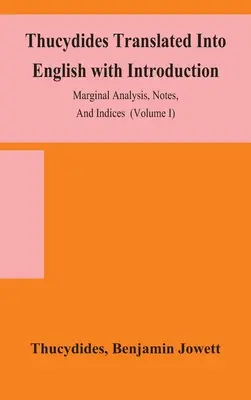 Thukydides, übersetzt ins Englische mit Einleitung, Randanalyse, Anmerkungen und Indizes (Band I) - Thucydides Translated Into English with Introduction, Marginal Analysis, Notes, And Indices (Volume I)