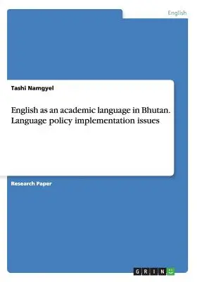 Englisch als akademische Sprache in Bhutan. Probleme bei der Umsetzung der Sprachenpolitik - English as an academic language in Bhutan. Language policy implementation issues