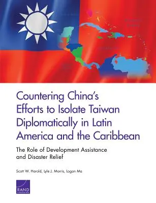 Gegen Chinas Bemühungen, Taiwan in Lateinamerika und der Karibik diplomatisch zu isolieren: Die Rolle von Entwicklungshilfe und Katastrophenhilfe - Countering China's Efforts to Isolate Taiwan Diplomatically in Latin America and the Caribbean: The Role of Development Assistance and Disaster Relief