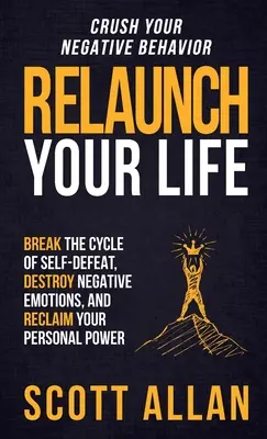 Bringen Sie Ihr Leben wieder in Schwung: Durchbrechen Sie den Kreislauf der Selbstzerstörung, zerstören Sie negative Emotionen und gewinnen Sie Ihre persönliche Macht zurück - Relaunch Your Life: Break the Cycle of Self-Defeat, Destroy Negative Emotions and Reclaim Your Personal Power