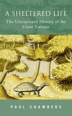 Ein behütetes Leben: Die unerwartete Geschichte der Riesenschildkröte - A Sheltered Life: The Unexpected History of the Giant Tortoise