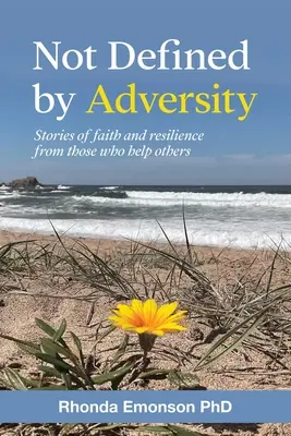 Nicht durch Widrigkeiten definiert: Geschichten über Glauben und Widerstandskraft von Menschen, die anderen helfen - Not Defined by Adversity: Stories of faith and resilience from those who help others