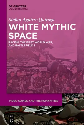 Weißer mythischer Raum: Rassismus, der Erste Weltkrieg und >Battlefield 1 - White Mythic Space: Racism, the First World War, and >Battlefield 1