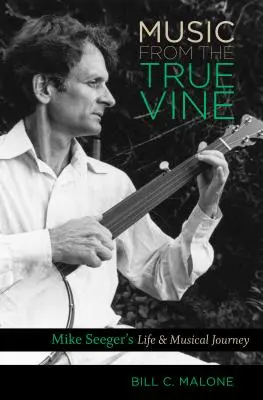 Musik vom wahren Weinstock: Mike Seegers Leben und musikalische Reise - Music from the True Vine: Mike Seeger's Life and Musical Journey