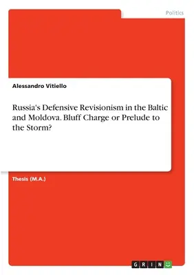 Russlands defensiver Revisionismus im Baltikum und in Moldawien. Bluff-Angriff oder Vorspiel zum Sturm? - Russia's Defensive Revisionism in the Baltic and Moldova. Bluff Charge or Prelude to the Storm?