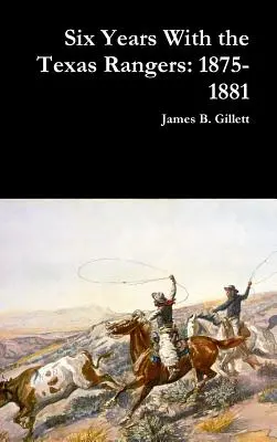 Sechs Jahre bei den Texas Rangers: 1875-1881 - Six Years With the Texas Rangers: 1875-1881