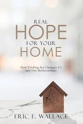 Echte Hoffnung für Ihr Zuhause: Wie die Suche nach Freude uns und unsere Beziehungen verändert - Real Hope For Your Home: How Finding Joy Changes us and our Relationships