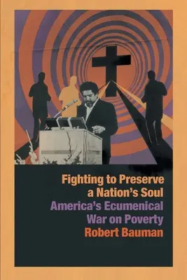 Der Kampf um die Seele der Nation: Amerikas ökumenischer Krieg gegen die Armut - Fighting to Preserve a Nation's Soul: America's Ecumenical War on Poverty